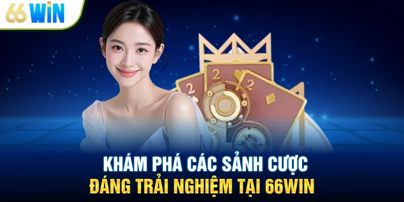 Khám phá các sảnh cược đáng trải nghiệm tại 66WIN